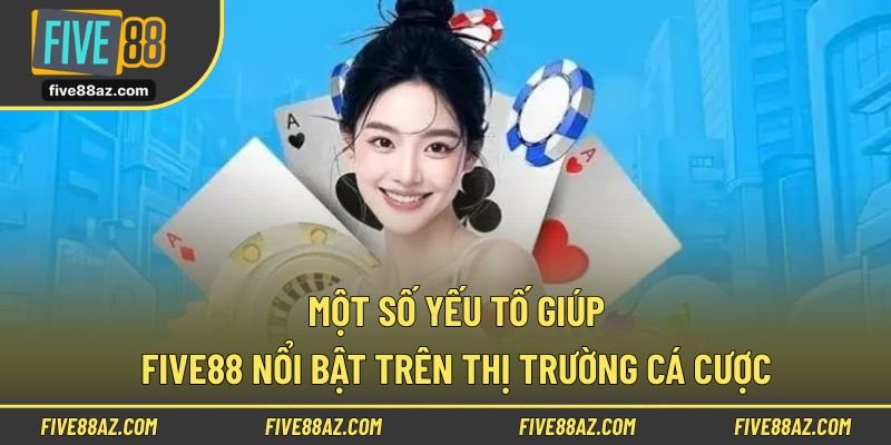Một số yếu tố giúp FIVE88 nổi bật trên thị trường cá cược