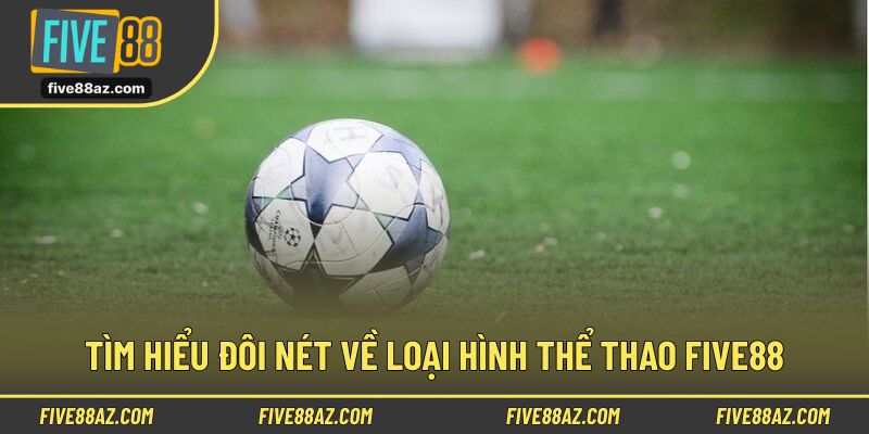 Tìm hiểu đôi nét về loại hình thể thao FIVE88