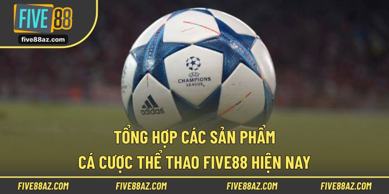 Tổng hợp các sản phẩm cá cược thể thao FIVE88 hiện nay