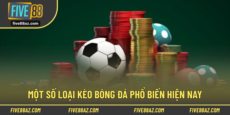 Tổng hợp một số những loại kèo bóng đá phổ biến trên thị trường